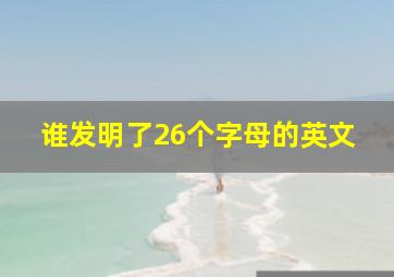 谁发明了26个字母的英文