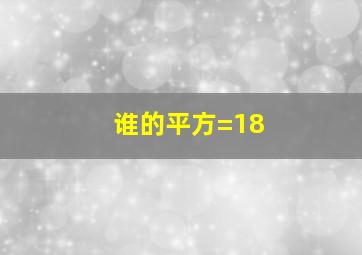 谁的平方=18