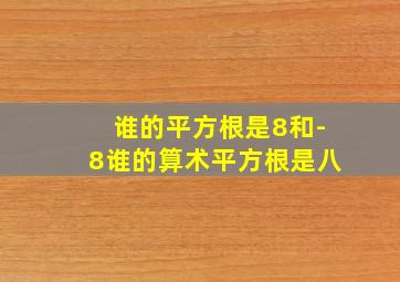 谁的平方根是8和-8谁的算术平方根是八