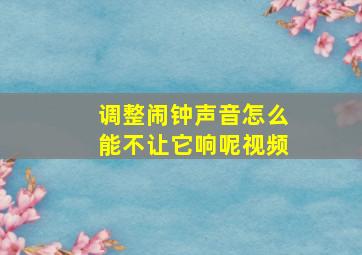 调整闹钟声音怎么能不让它响呢视频