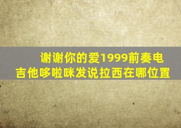 谢谢你的爱1999前奏电吉他哆啦咪发说拉西在哪位置