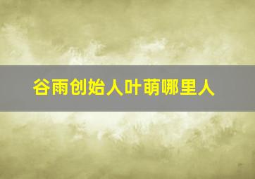 谷雨创始人叶萌哪里人