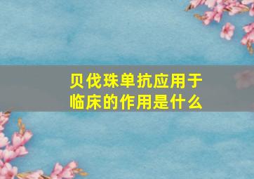 贝伐珠单抗应用于临床的作用是什么