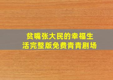 贫嘴张大民的幸福生活完整版免费青青剧场