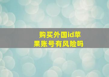 购买外国id苹果账号有风险吗