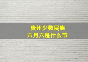 贵州少数民族六月六是什么节