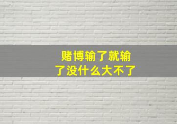 赌博输了就输了没什么大不了