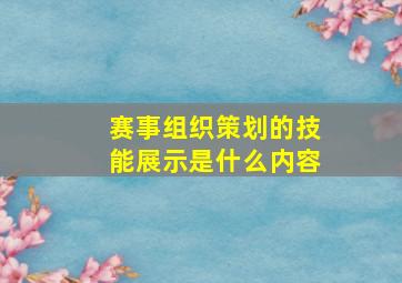 赛事组织策划的技能展示是什么内容