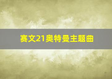 赛文21奥特曼主题曲