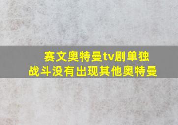 赛文奥特曼tv剧单独战斗没有出现其他奥特曼