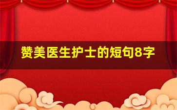 赞美医生护士的短句8字