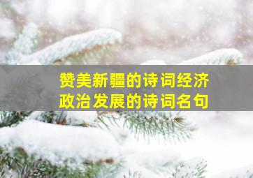 赞美新疆的诗词经济政治发展的诗词名句