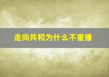 走向共和为什么不重播