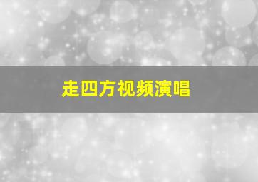 走四方视频演唱