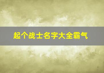 起个战士名字大全霸气