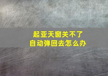 起亚天窗关不了自动弹回去怎么办