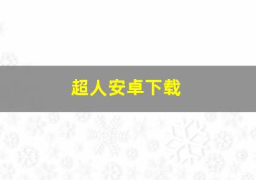 超人安卓下载