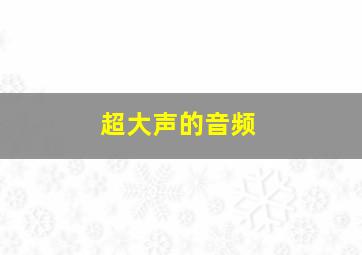 超大声的音频