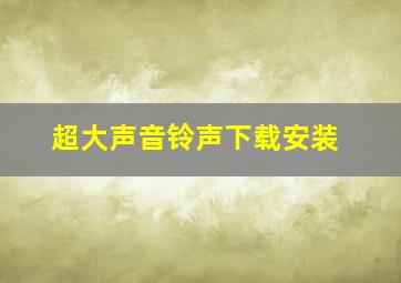 超大声音铃声下载安装