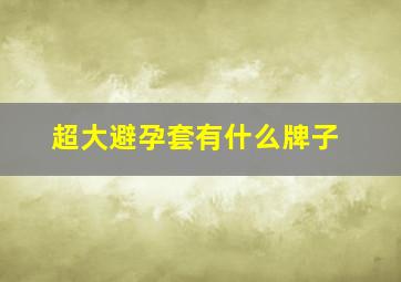 超大避孕套有什么牌子