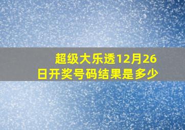 超级大乐透12月26日开奖号码结果是多少