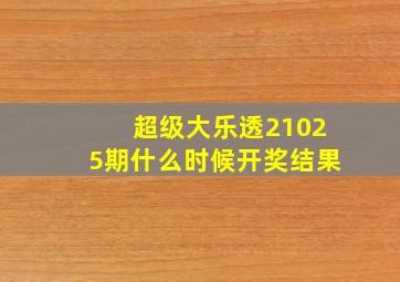 超级大乐透21025期什么时候开奖结果