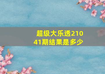 超级大乐透21041期结果是多少