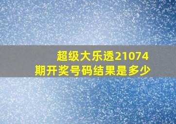 超级大乐透21074期开奖号码结果是多少