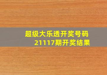 超级大乐透开奖号码21117期开奖结果