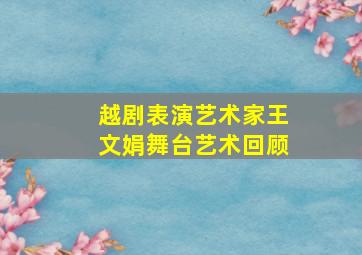 越剧表演艺术家王文娟舞台艺术回顾