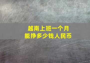 越南上班一个月能挣多少钱人民币