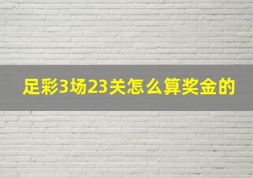 足彩3场23关怎么算奖金的