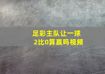 足彩主队让一球2比0算赢吗视频