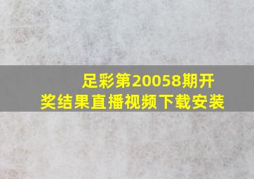 足彩第20058期开奖结果直播视频下载安装