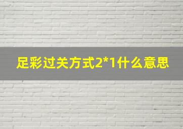 足彩过关方式2*1什么意思