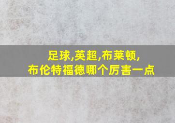 足球,英超,布莱顿,布伦特福德哪个厉害一点