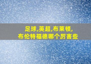 足球,英超,布莱顿,布伦特福德哪个厉害些