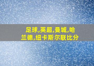 足球,英超,曼城,哈兰德,纽卡斯尔联比分