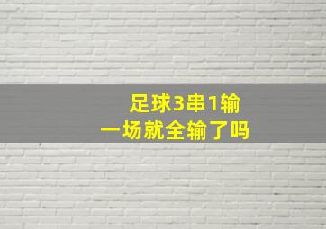 足球3串1输一场就全输了吗