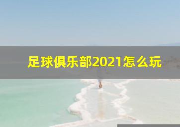 足球俱乐部2021怎么玩