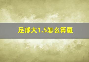 足球大1.5怎么算赢