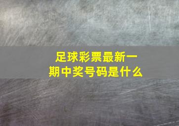 足球彩票最新一期中奖号码是什么