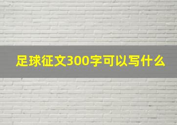 足球征文300字可以写什么