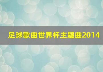 足球歌曲世界杯主题曲2014