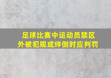 足球比赛中运动员禁区外被犯规或绊倒时应判罚