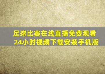 足球比赛在线直播免费观看24小时视频下载安装手机版