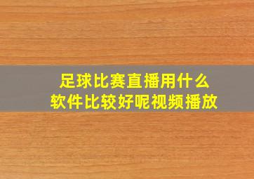 足球比赛直播用什么软件比较好呢视频播放