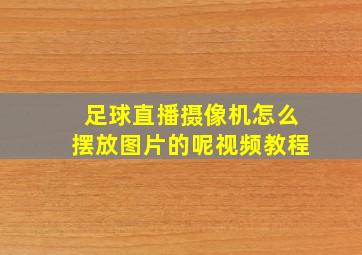 足球直播摄像机怎么摆放图片的呢视频教程