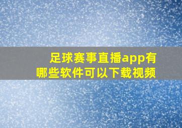 足球赛事直播app有哪些软件可以下载视频