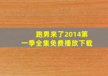 跑男来了2014第一季全集免费播放下载